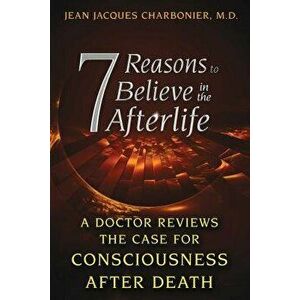 7 Reasons to Believe in the Afterlife: A Doctor Reviews the Case for Consciousness After Death, Paperback - Jean Jacques Charbonier imagine