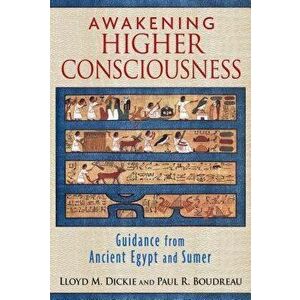 Awakening Higher Consciousness: Guidance from Ancient Egypt and Sumer, Paperback - Lloyd M. Dickie imagine