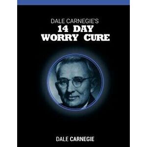 Dale Carnegie's 14 Day Worry Cure, Paperback - Dale Carnegie imagine