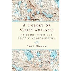 A Theory of Music Analysis: On Segmentation and Associative Organization - Dora A. Hanninen imagine