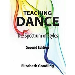 Teaching Dance: The Spectrum of Styles, Paperback - Elizabeth Goodling imagine