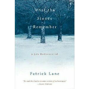 What the Stones Remember: A Life Rediscovered, Paperback - Patrick Lane imagine