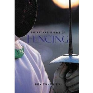 The Art and Science of Fencing, Paperback - Nick Evangelista imagine