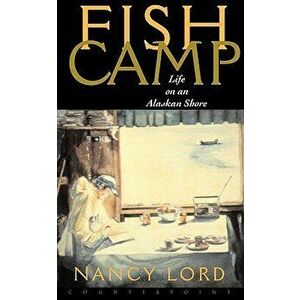 Fishcamp Life on an Alaskan Shore - Nancy Lord imagine