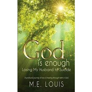 God Is Enough: Losing My Husband to Suicide, Paperback - M. E. Louis imagine