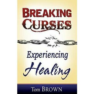 Breaking Curses, Experiencing Healing - Tom Brown imagine