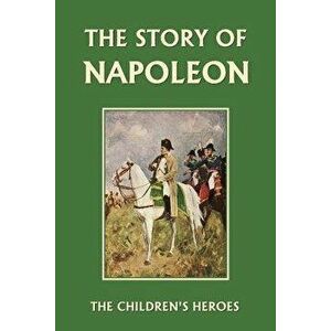 The Story of Napoleon (Yesterday's Classics), Paperback - H. E. Marshall imagine