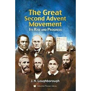 The Great Second Advent Movement: Its Rise and Progress, Paperback - J. N. Loughborough imagine