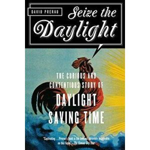 Seize the Daylight: The Curious and Contentious Story of Daylight Saving Time, Paperback - David Prerau imagine