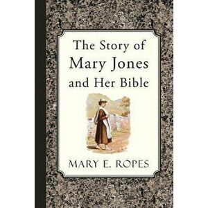 The Story of Mary Jones and Her Bible, Paperback - Mary E. Ropes imagine