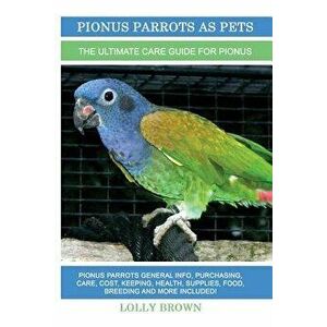 Pionus Parrots as Pets: Pionus Parrots General Info, Purchasing, Care, Cost, Keeping, Health, Supplies, Food, Breeding and More Included! the, Paperba imagine