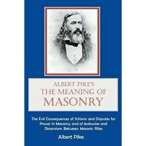 Albert Pike's the Meaning of Masonry, Paperback - Albert Pike imagine