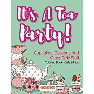 It's a Tea Party! Cupcakes, Desserts and Other Girly Stuff Coloring Books Girls Edition, Paperback - Creative Playbooks imagine