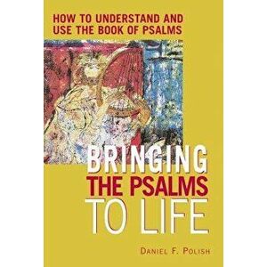 Bringing the Psalms to Life: How to Understand and Use the Book of Psalms, Paperback - Daniel F. Polish imagine
