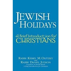 Jewish Holidays: A Brief Introduction for Christians, Paperback - Kerry M. Olitzky imagine