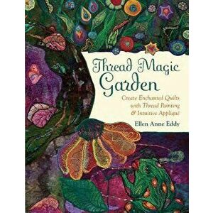 Thread Magic: The Enchanted World of Ellen Anne Eddy, Paperback - Ellen Anne Eddy imagine