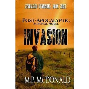 Invasion: A Post-Apocalyptic Survival Novel, Paperback - M. P. McDonald imagine