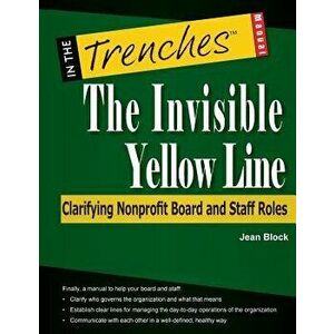 The Invisible Yellow Line: Clarifying Nonprofit Board and Staff Roles, Paperback - Jean Block imagine