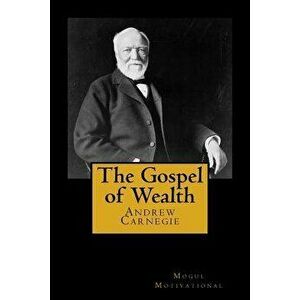 The Gospel of Wealth, Paperback - Andrew Carnegie imagine