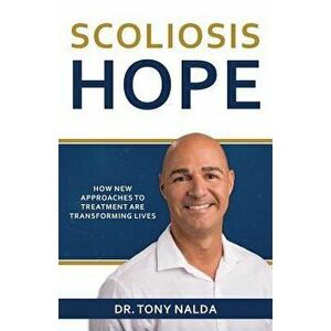 Scoliosis Hope: How New Approaches to Treatment Are Transforming Lives, Paperback - Dr Tony Nalda imagine