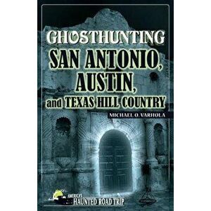 Ghosthunting San Antonio, Austin, and Texas Hill Country - Michael Varhola imagine