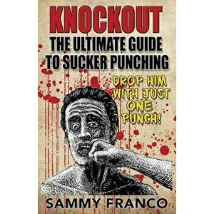 Knockout: The Ultimate Guide to Sucker Punching, Paperback - Sammy Franco imagine