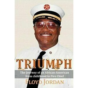 Triumph: The Journey of an African-American from Childhood to Fire Chief, Paperback - Floyd Jordan imagine