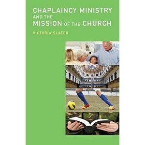 Chaplaincy Ministry and the Mission of the Church, Paperback - Victoria Slater imagine