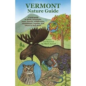 Vermont Nature Guide: A Field Guide to Birds, Mammals, Trees, Insects, Wildflowers, Amphibians, Reptiles, and Where to Find Them, Paperback - Sheri Am imagine