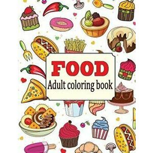 Food: An Adult Coloring Book with Fun, Easy, and Relaxing Coloring Pages: Delicious Food, Paperback - Camelia Oancea imagine