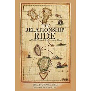 The Relationship Ride: A Usable, Unusual, Transformative Guide, Paperback - Julia B. Colwell imagine
