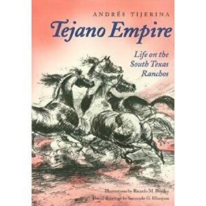Tejano Empire: Life on the South Texas Ranchos, Paperback - Andres Tijerina imagine