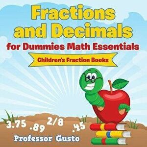 Fractions and Decimals for Dummies Math Essentials: Children's Fraction Books, Paperback - Professor Gusto imagine