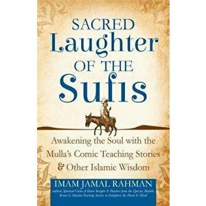 Sacred Laughter of the Sufis: Awakening the Soul with the Mulla's Comic Teaching Stories and Other Islamic Wisdom, Hardcover - Imam Jamal Rahman imagine