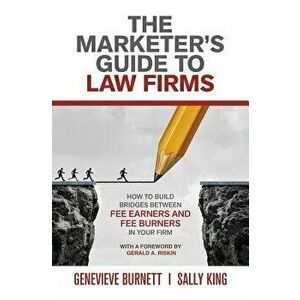 The Marketer's Guide to Law Firms: How to build bridges between fee earners and fee burners in your firm, Paperback - Genevieve Burnett imagine