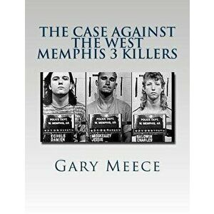The Case Against the West Memphis 3 Killers: Condensed and Revised from Blood on Black and Where the Monsters Go, Paperback - Gary Meece imagine