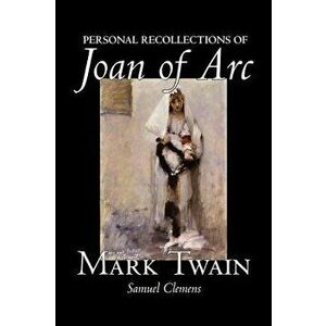 Personal Recollections of Joan of Arc by Mark Twain, Fiction, Classics - Mark Twain imagine