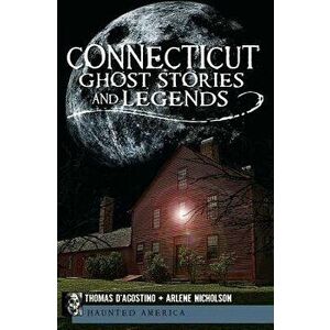 Connecticut Ghost Stories and Legends, Paperback - Thomas D'Agostino imagine
