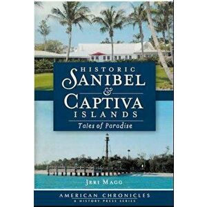Historic Sanibel & Captiva Islands: Tales of Paradise, Paperback - Jeri Magg imagine