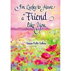 I'm Lucky to Have a Friend Like You, Hardcover - Susan Polis Schutz imagine