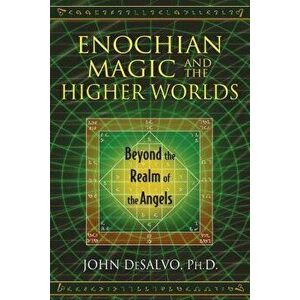 Enochian Magic and the Higher Worlds: Beyond the Realm of the Angels, Paperback - John DeSalvo imagine