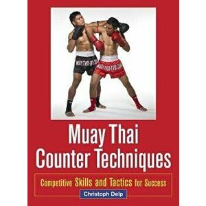 Muay Thai Counter Techniques: Competitive Skills and Tactics for Success - Christoph Delp imagine