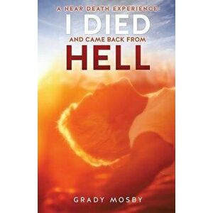 A Near Death Experience: I Died and Came Back from Hell, Paperback - Grady Mosby imagine