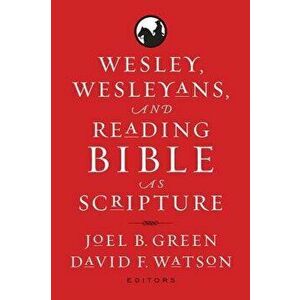 Wesley, Wesleyans, and Reading Bible as Scripture, Paperback - Joel B. Green imagine