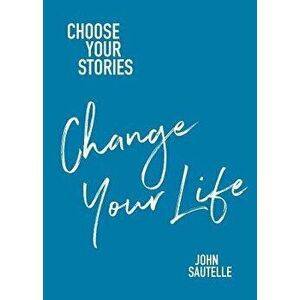 Choose Your Stories, Change Your Life - John Sautelle imagine