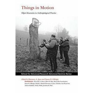 Things in Motion: Object Itineraries in Anthropological Practice, Paperback - Rosemary A. Joyce imagine