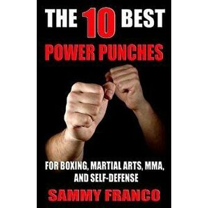 The 10 Best Power Punches: For Boxing, Martial Arts, Mma and Self-Defense - Sammy Franco imagine