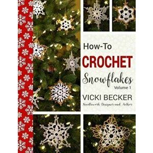 How-To-Crochet Snowflakes: Easy Crochet Snowflakes Using Basic Crochet Stitches - Vicki Becker imagine