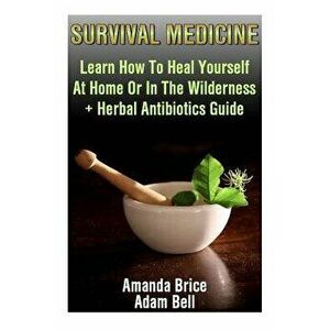 Survival Medicine: Learn How to Heal Yourself at Home or in the Wilderness + Herbal Antibiotics Guide: (Prepper's Guide, Survival Guide, , Paperback - imagine