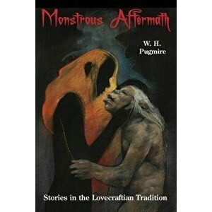 Monstrous Aftermath: Stories in the Lovecraftian Tradition, Paperback - W. H. Pugmire imagine